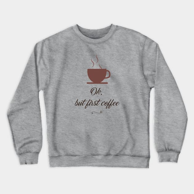 OK, But First Coffee Crewneck Sweatshirt by TeeBunny17